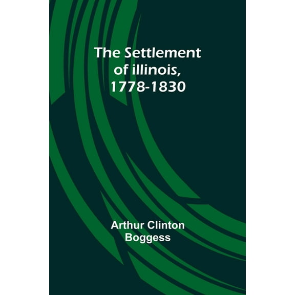 The Settlement of Illinois, 1778-1830, (Paperback)