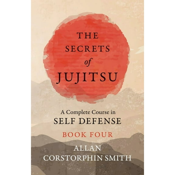 The Secrets of Jujitsu - A Complete Course in Self Defense - Book Four, (Paperback)