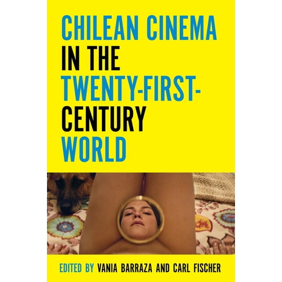 Contemporary Approaches to Film and Medi Chilean Cinema in the Twenty-First-Century World, (Hardcover)