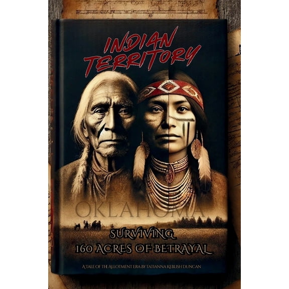 A Tale of the Allotment Era Indian Territory: Surviving 160 Acres of Betrayal, (Paperback)