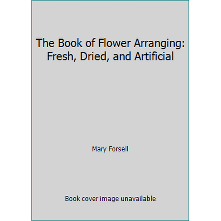 The Book of Flower Arranging: Fresh, Dried, and Artificial, Used [Hardcover]