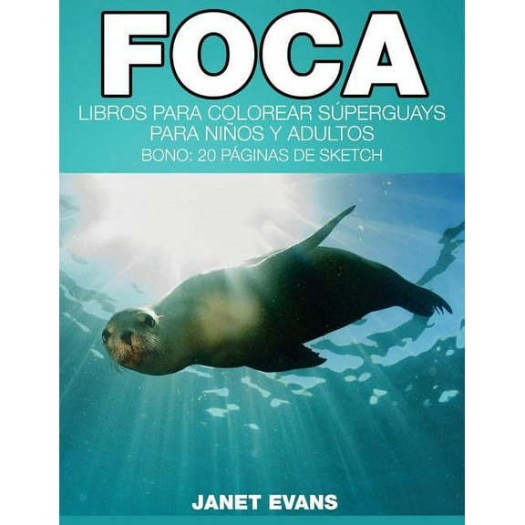 Foca: Libros Para Colorear Superguays Para Ninos y Adultos (Bono: 20 Paginas de Sketch), (Paperback)