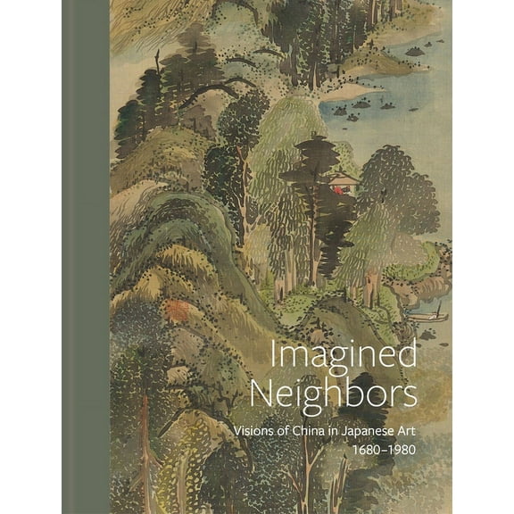 Imagined Neighbors: Visions of China in Japanese Art, Ca. 1680-1980, (Hardcover)