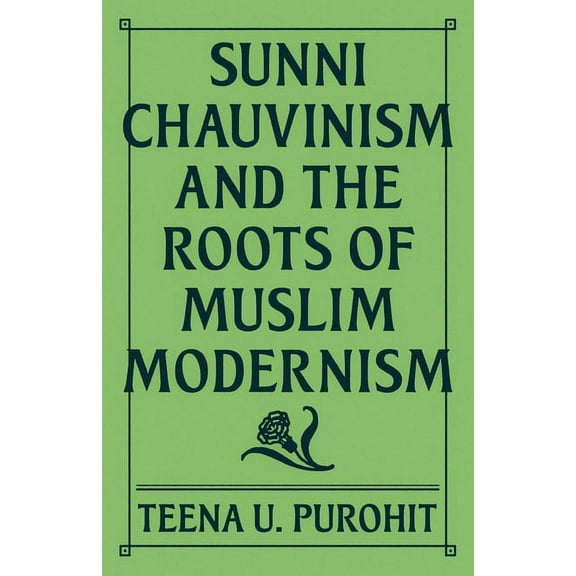 Sunni Chauvinism and the Roots of Muslim Modernism, (Paperback)