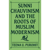 Sunni Chauvinism and the Roots of Muslim Modernism, (Hardcover)
