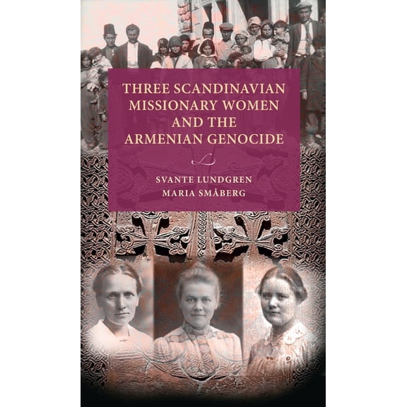 Lund University Press Three Scandinavian Missionary Women and the Armenian Genocide, (Hardcover)
