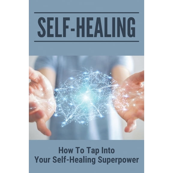 Self-Healing: How To Tap Into Your Self-Healing Superpower: Self-Healing Process (Paperback)