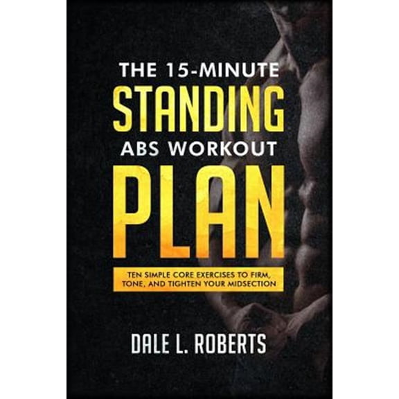 Pre-Owned The 15-Minute Standing Abs Workout Plan: Ten Simple Core Exercises to Firm, Tone, and Tighten Your Midsection