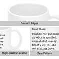thumbnail image 6 of Mom Coffee Mug Dear Mom: Thanks for Putting Up With A Bratty Child. Love, Your Favorite Mom Mug Mothers Day Birthday Idea for Mom Mother from Daughter Or Son Mom Coffee Cups 11 Oz White, 6 of 7