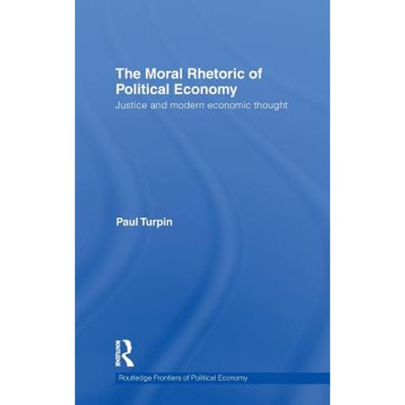 Pre-Owned The Moral Rhetoric of Political Economy: Justice and Modern Economic Thought (Hardcover) by Paul Turpin