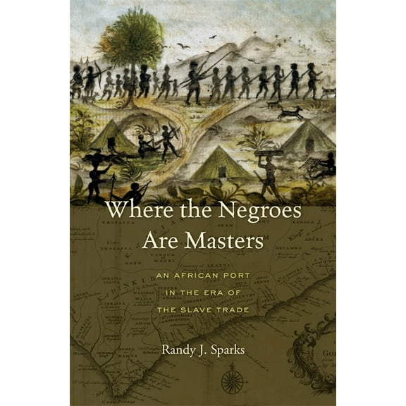 Where the Negroes Are Masters: An African Port in the Era of the Slave Trade, (Hardcover)