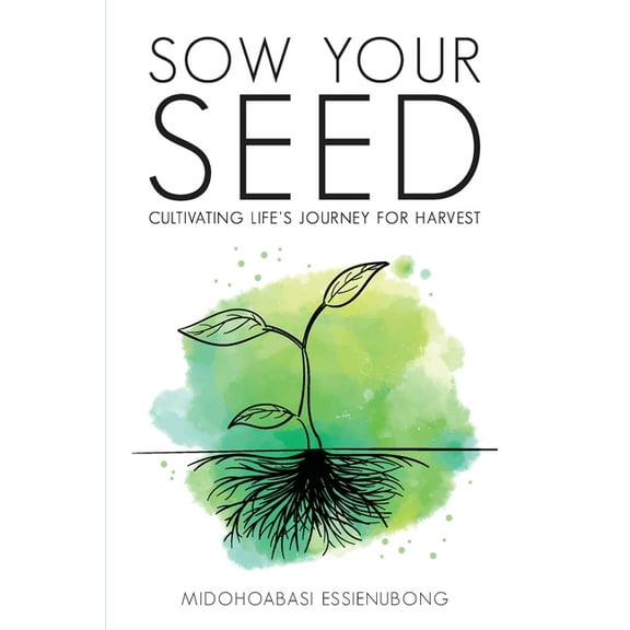Sow Your Seed: Cultivating Life's Journey for Harvest, (Paperback)