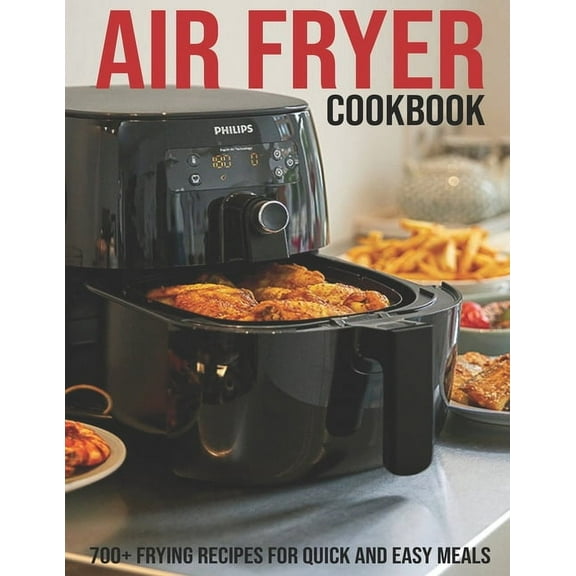 Air Fryer Cookbook : 700  Frying Recipes For Quick And Easy Meals (Paperback)