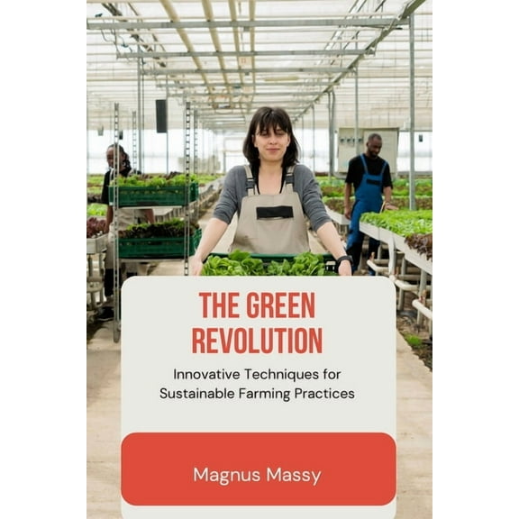 The Green Revolution: Innovative Techniques for Sustainable Farming Practices, (Paperback)