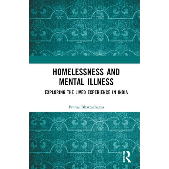 Critical and Qualitative Approaches to M Homelessness and Mental Illness: Exploring the Lived Experience in India, (Hardcover)