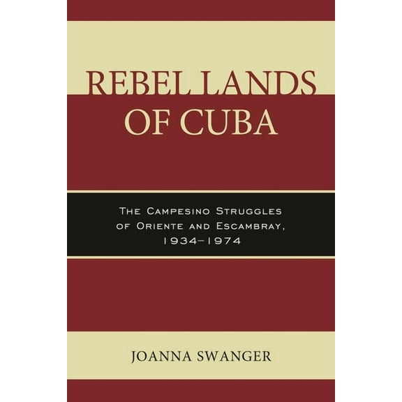 Rebel Lands of Cuba: The Campesino Struggles of Oriente and Escambray, 1934-1974, (Hardcover)