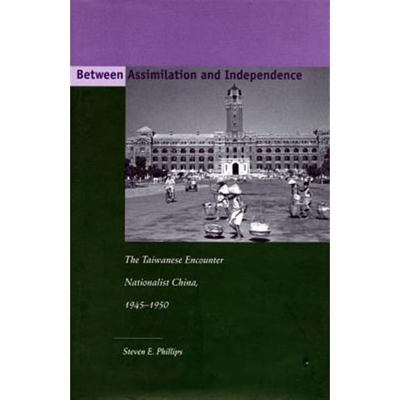 Pre-Owned Between Assimilation and Independence : The Taiwanese Encounter Nationalist China, 1945-1950 (Hardcover)