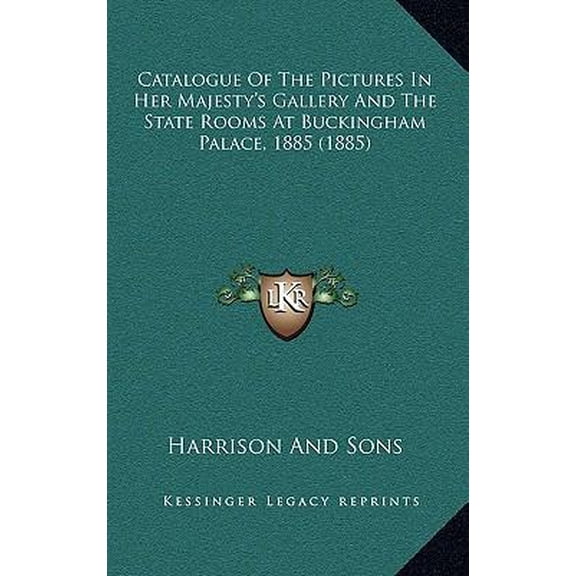 Catalogue of the Pictures in Her Majesty's Gallery and the State Rooms at Buckingham Palace, 1885 (1885) Hardcover