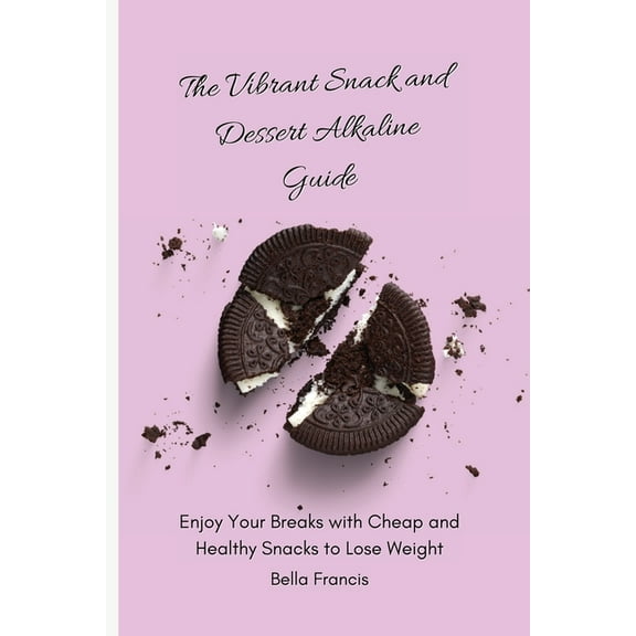 The Vibrant Snack and Dessert Alkaline Guide: Enjoy Your Breaks with Cheap and Healthy Snacks to Lose Weight, (Paperback)
