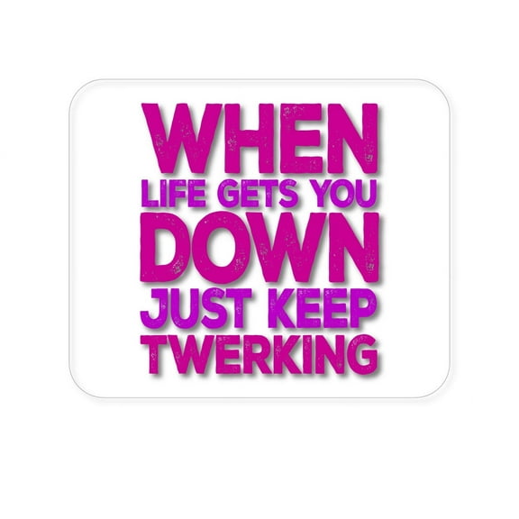DistinctInk Mouse Pad - 1/4" Foam Rubber - When Life Gets You Down Just Keep Twerking
