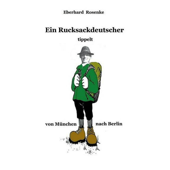 Ein Rucksackdeutscher tippelt von MÃ¼nchen nach Berlin, (Paperback)