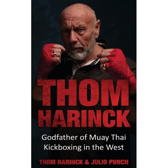 Thom Harinck: Godfather of Muay Thai Kickboxing in the West, (Hardcover)