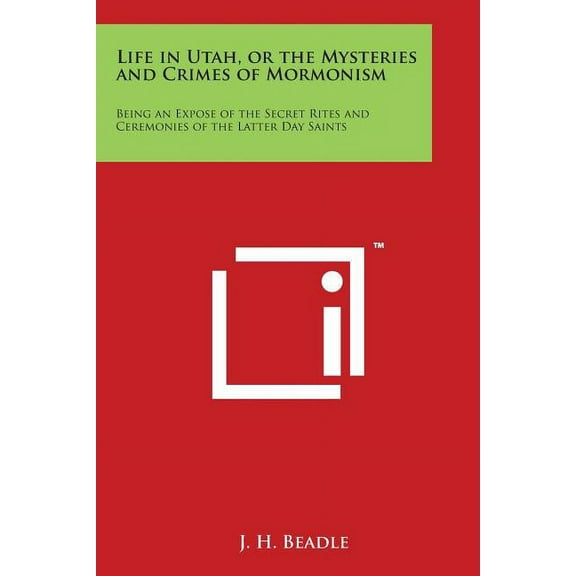 Life in Utah, or the Mysteries and Crimes of Mormonism: Being an Expose of the Secret Rites and Ceremonies of the Latter Day Saints (Paperback)