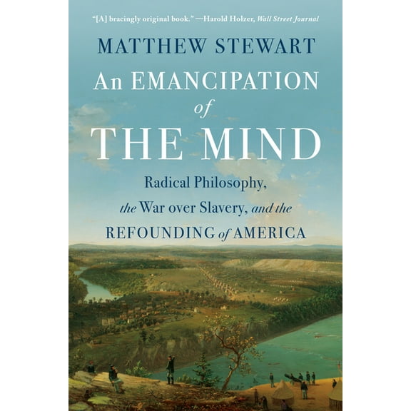 An Emancipation of the Mind: Radical Philosophy, the War Over Slavery, and the Refounding of America, (Paperback)