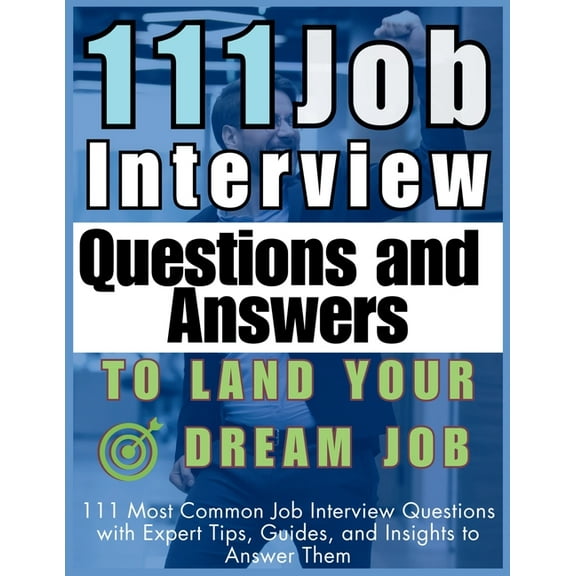 111 Job Interview Questions and Answers to Land Your Dream Job: 111 Most Common Job Interview Questions with Expert Tips, (Paperback)