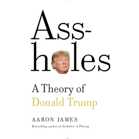 Pre-Owned Assholes: A Theory of Donald Trump (Hardcover 9780385542036) by Aaron James