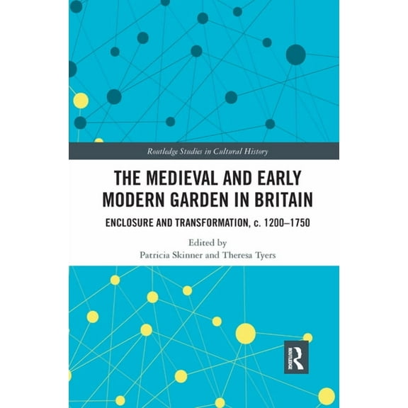 Routledge Studies in Cultural History The Medieval and Early Modern Garden in Britain: Enclosure and Transformation, c. 1200-1750, Book 58, (Paperback)