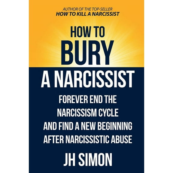 Kill a Narcissist How To Bury A Narcissist: Forever End The Narcissism Cycle And Find A New Beginning After Narcissistic Abuse, Book 2, (Paperback)