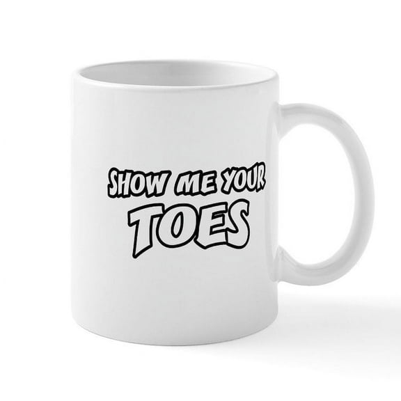 CafePress - Show Me Your Toes Mug - 11 oz Ceramic Mug - Novelty Coffee Tea Cup