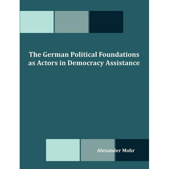The German Political Foundations as Actors in Democracy Assistance, (Paperback)