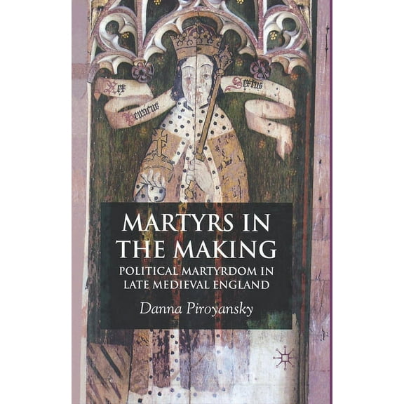 Martyrs in the Making: Political Martyrdom in Late Medieval England, (Paperback)
