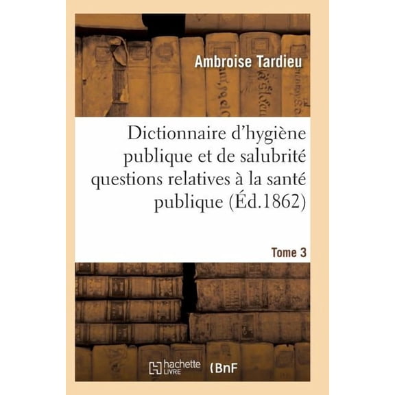 Sciences: Dictionnaire Hygiène Publique Et de Salubrité Toutes Les Questions Relatives À La Santé Publique T03 (Paperback)