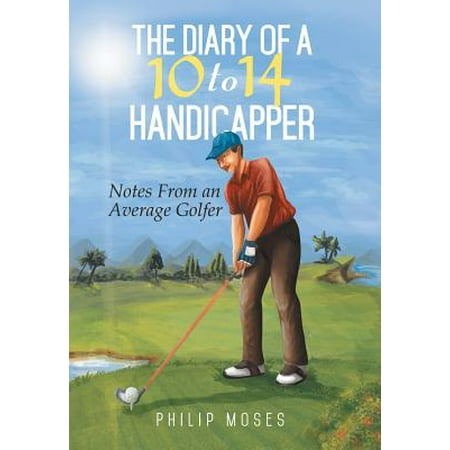 The Diary of a 10 to 14 Handicapper : Notes from an Average