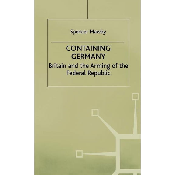 Contemporary History in Context Containing Germany: Britain and the Arming of the Federal Republic, (Hardcover)