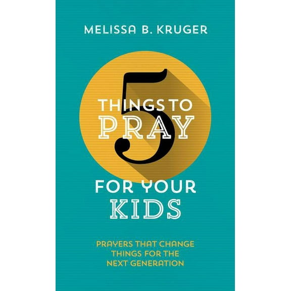 5 Things 5 Things to Pray for Your Kids: Prayers That Change Things for the Next Generation, (Paperback)
