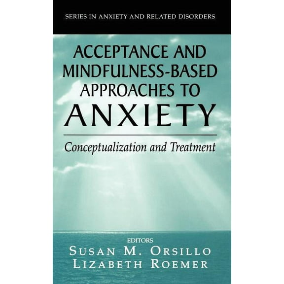 Anxiety and Related Disorders Acceptance- And Mindfulness-Based Approaches to Anxiety: Conceptualization and Treatment, (Hardcover)