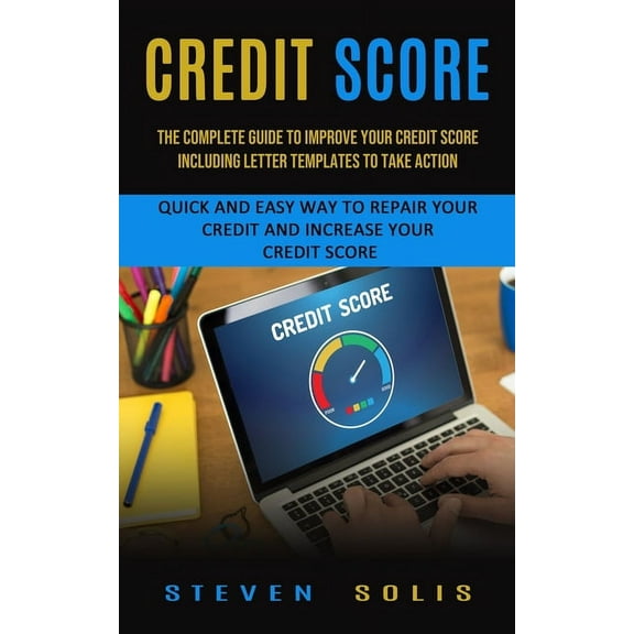 Credit Score: The Complete Guide to Improve Your Credit Score Including Letter Templates to Take Action (Quick and Easy , (Paperback)