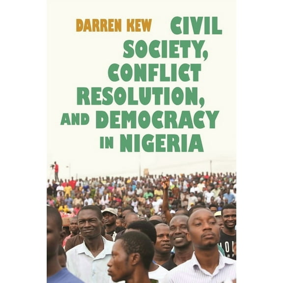 Syracuse Studies on Peace and Conflict R Civil Society, Conflict Resolution, and Democracy in Nigeria, (Hardcover)