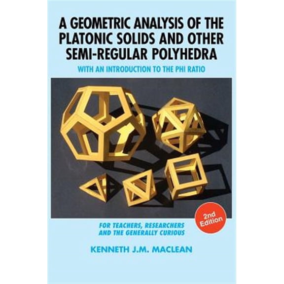 Pre-Owned A Geometric Analysis of the Platonic Solids and Other Semi-Regular Polyhedra : With an Introduction to the Phi Ratio, 2nd Edition (Edition 2) (Hardcover)