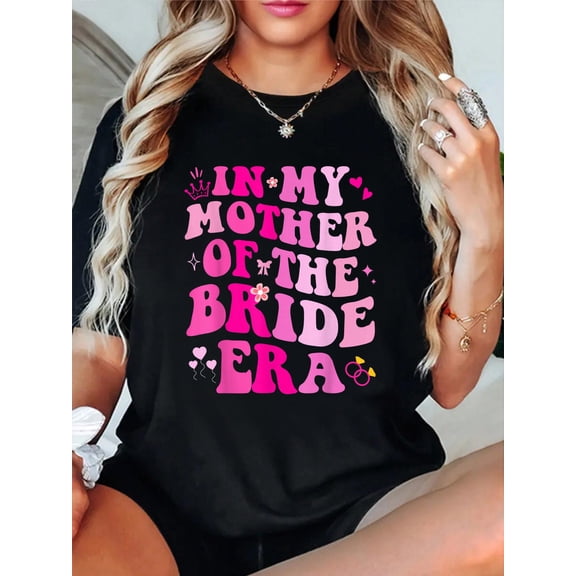 in My Mother of The Bride Era Wedding Bachelorette Party T-Shirt Graphic Tee summer Tops For Women Round Neck Fashion Cotton shirts