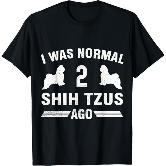 I Was Normal 2 Shih Tzus Ago True Shih Tzu Lover T-Shirt men and women can wear, black, white, gifts