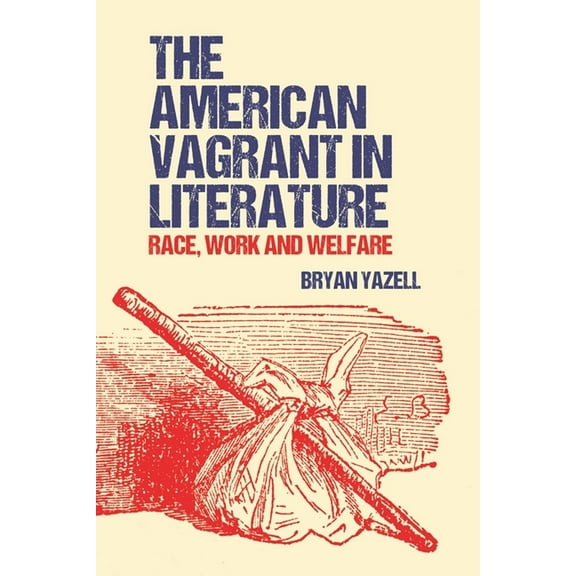The American Vagrant in Literature: Race, Work and Welfare, (Paperback)