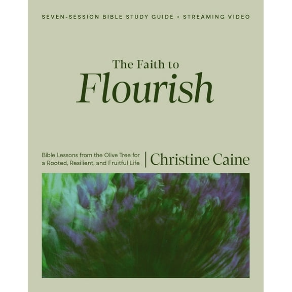 The Faith to Flourish Bible Study Guide Plus Streaming Video: Bible Lessons from the Olive Tree for a Rooted, Resilient,, (Paperback)