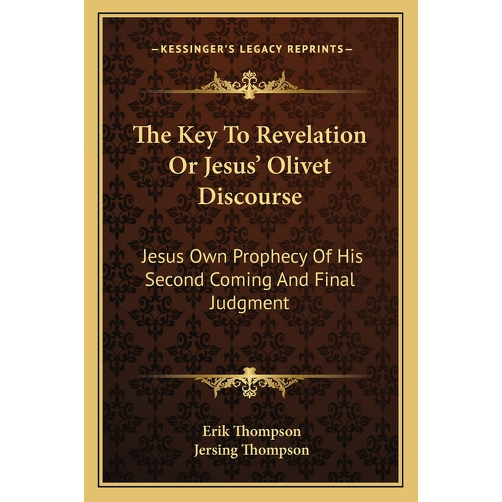 The Key to Revelation or Jesus' Olivet Discourse Jesus Own Prophecy