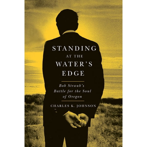 Standing at the Water's Edge : Bob Straub's Battle for the Soul of Oregon (Paperback)