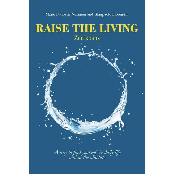 Raise the Living: Zen Koans - A way to find yourself in daily life and in the absolute (Paperback)